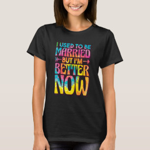 I Used To Be Married But Im Better Now, Break up D T-Shirt