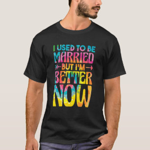 I Used To Be Married But Im Better Now Break up D T-Shirt
