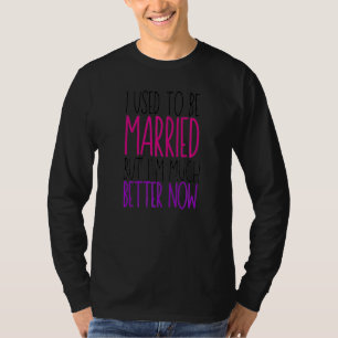 I Used To Be Married But I'm Much Better Now Divo T-Shirt