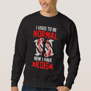 I Used To Be Normal Now I Have Kois Koi Sweatshirt