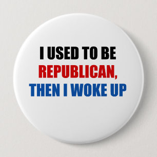 I used to be Republican, then I work up 10 Cm Round Badge