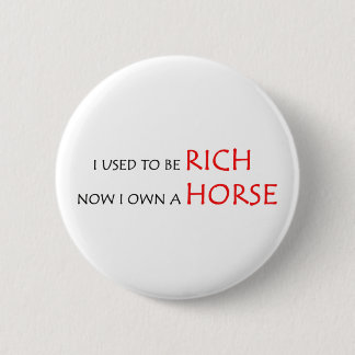 I used to be rich, now I own a horse 6 Cm Round Badge