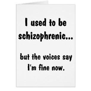 I used to be Schizophrenic...