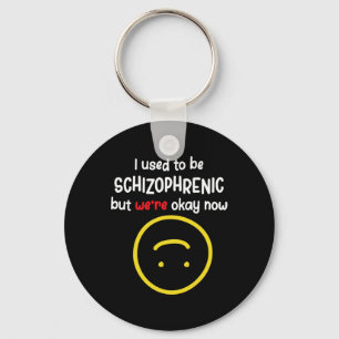 I Used To Be Schizophrenic But We're Okay Now Schi Key Ring