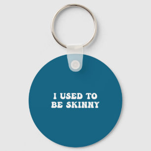 I Used To Be Skinny Funny Quote Key Ring