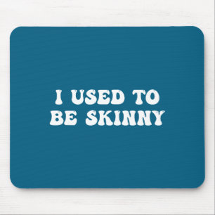I Used To Be Skinny Funny Quote  Mouse Mat