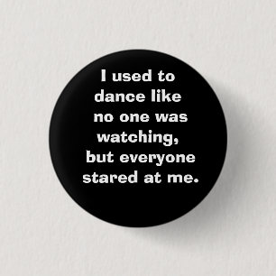 I used to dance like no one was watching, but e... 3 cm round badge