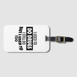 I used to do drugs I still do but i used to too Luggage Tag