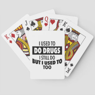 I used to do drugs I still do but i used to too  Playing Cards