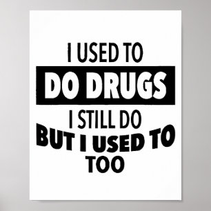 I used to do drugs I still do but i used to too Poster