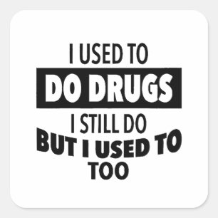 I used to do drugs I still do but i used to too  Square Sticker