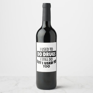 I used to do drugs I still do but i used to too  Wine Label