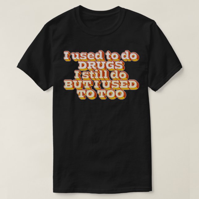 I Used To Do Drugs T-Shirt (Design Front)