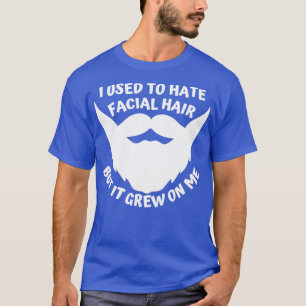 I used to hate facial hair but it grew on me 1 T-Shirt