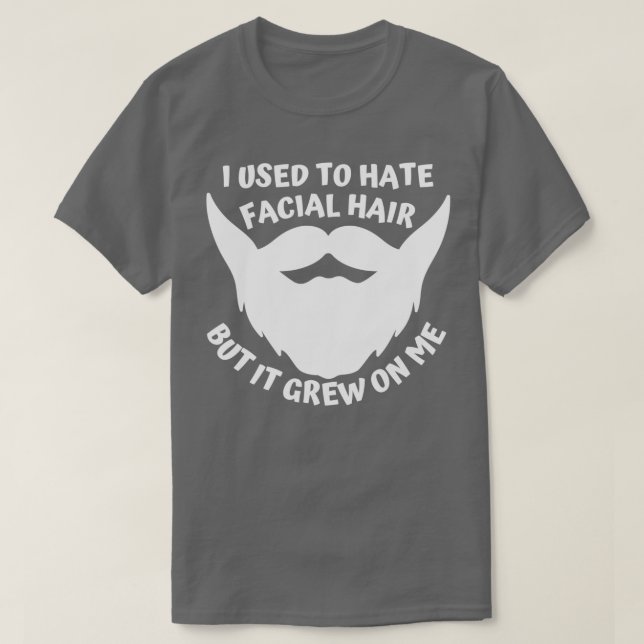 I used to hate facial hair but it grew on me T-Shirt (Design Front)