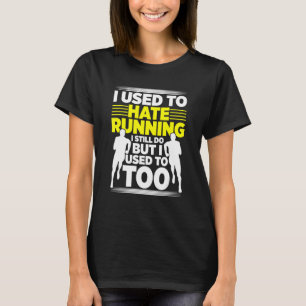 I Used To Hate Running I Still Do But I Used To To T-Shirt