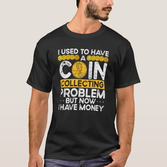 I Used To Have A Coin Collecting Problem T-Shirt (Front)