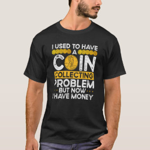 I Used To Have A Coin Collecting Problem T-Shirt