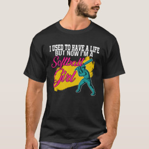 I used to have a life but now I m a softball girl  T-Shirt