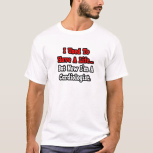 I Used to Have a Life...Cardiologist T-Shirt