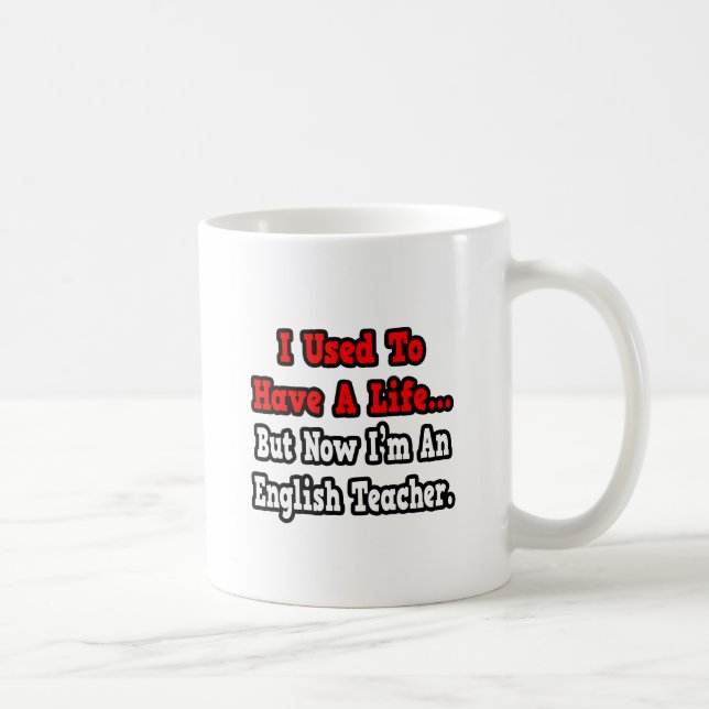 I Used to Have a Life...English Teacher Coffee Mug (Right)