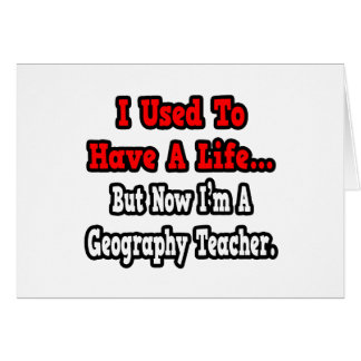 I Used to Have a Life...Geography Teacher