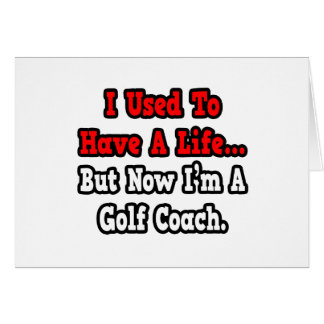 I Used to Have a Life...Golf Coach
