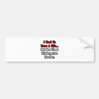 I Used to Have a Life...Kindergarten Teacher Bumper Sticker