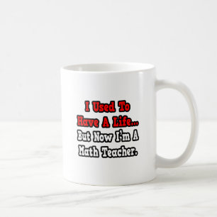 I Used to Have a Life...Math Teacher Coffee Mug