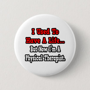 I Used to Have a Life...Physical Therapist 6 Cm Round Badge