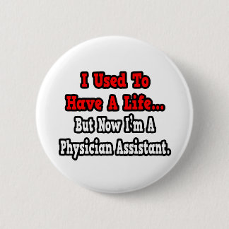 I Used to Have a Life...Physician Assistant 6 Cm Round Badge