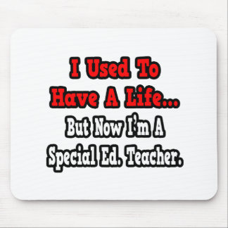 I Used to Have a Life...Special Ed. Teacher Mouse Mat