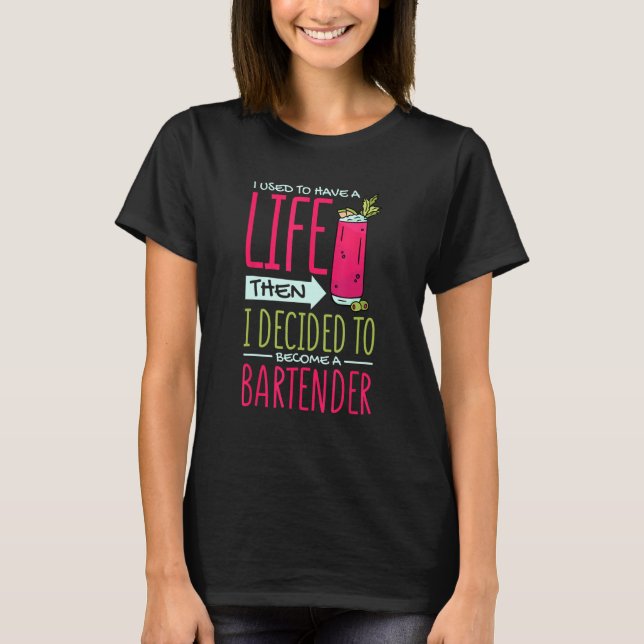 I Used To Have Life Then Decided To Be Bartender B T-Shirt (Front)