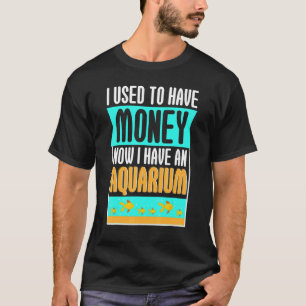 I Used To Have Money Now Aquarium Ocean Animal T-Shirt