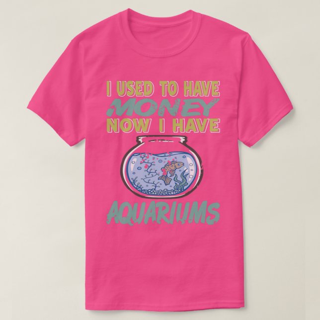 I used to have Money Now I have Aquariums 2 T-Shirt (Design Front)