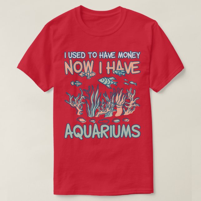 I Used To Have Money Now I Have Aquariums 5 T-Shirt (Design Front)