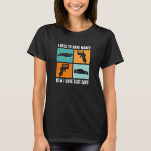 I Used To Have Money Now I Have Slot Cars T-Shirt