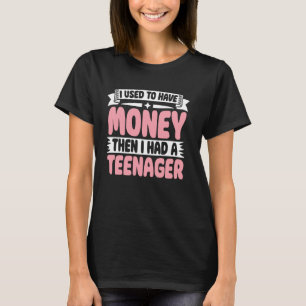 I Used to Have Money Then I Had a Teenager Dad T-Shirt