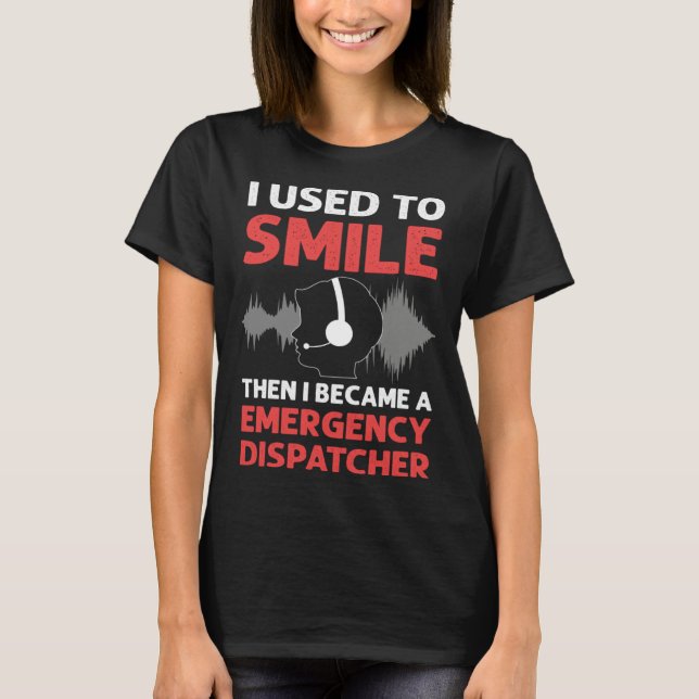 I Used To Smile Then I Became A Emergency Dispatch T-Shirt (Front)