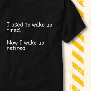 I Used To Wake Up Tired Now Retired Funny T-Shirt