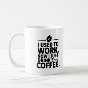 I Used to Work Now I Just Drink Coffee Mug – Funny