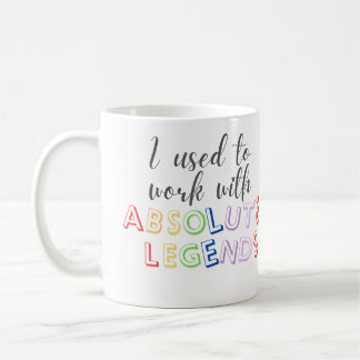 I used to work with absolute legends coffee mug