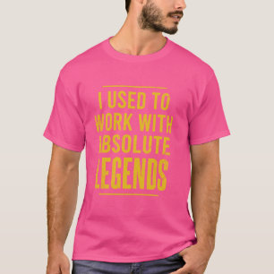 I Used To Work With Absolute Legends Coworkers Ret T-Shirt