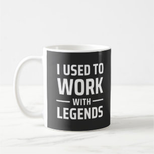 I Used To Work With Legends Coffee Mug