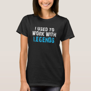I Used To Work With Legends Farewell Work Colleagu T-Shirt
