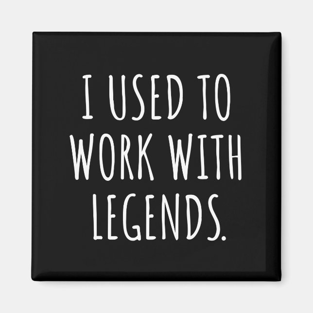 I USED TO WORK WITH LEGENDS MAGNET (Front)
