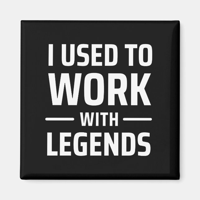 I Used To Work With Legends Magnet (Front)