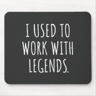 I USED TO WORK WITH LEGENDS MOUSE MAT