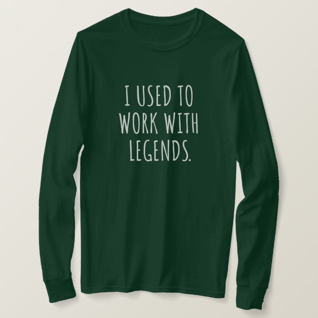 I USED TO WORK WITH LEGENDS T-Shirt (Design Front)