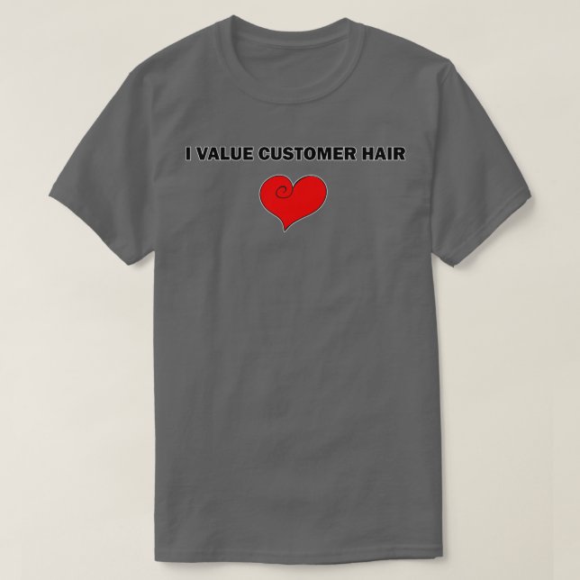 I Value Customer Hair Funny Hairdressing Barbering T-Shirt (Design Front)